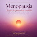 Menopausia: Lo que te pasa tiene sentido.